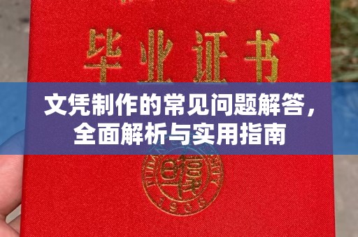 章丘文凭制作的常见问题解答，全面解析与实用指南