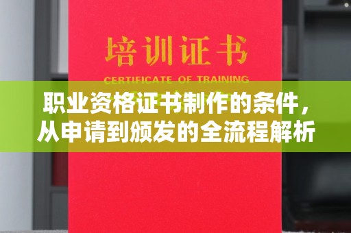 章丘职业资格证书制作的条件，从申请到颁发的全流程解析