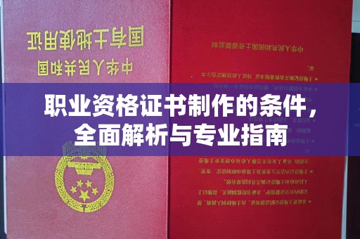 章丘职业资格证书制作的条件，全面解析与专业指南
