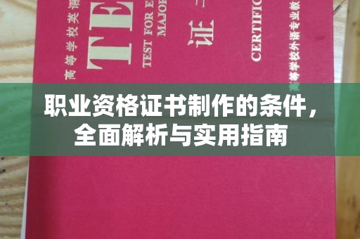 章丘职业资格证书制作的条件，全面解析与实用指南