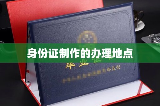 章丘身份证制作的办理地点